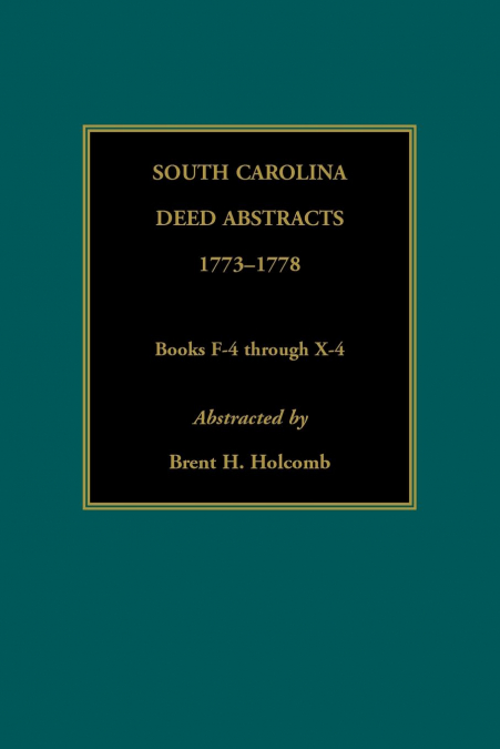 South Carolina Deed Abstracts, 1773-1778, Books F-4 through X-4