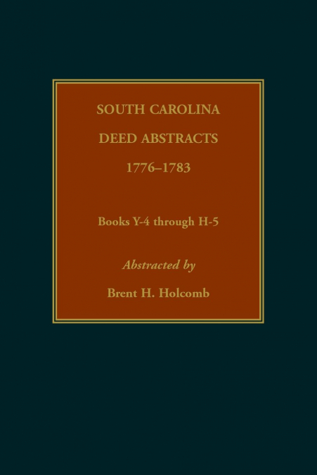 South Carolina Deed Abstracts, 1776-1783, Books Y-4 through H-5
