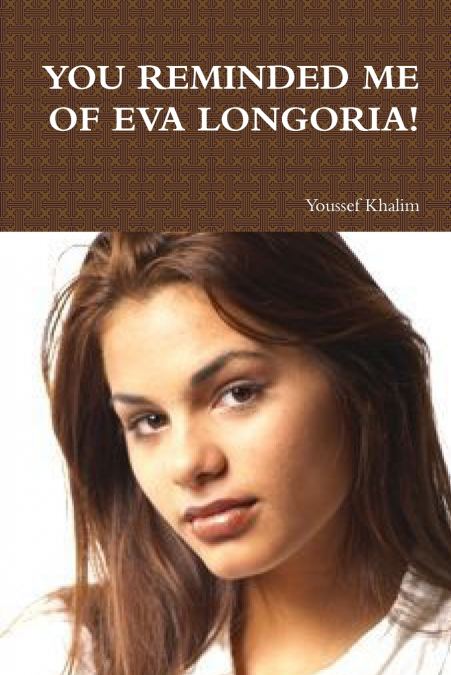 YOU REMINDED ME OF EVA LONGORIA!