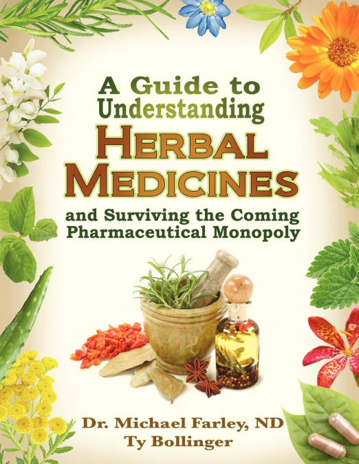 A Guide to Understanding Herbal Medicines and Surviving the Coming Pharmaceutical Monopoly