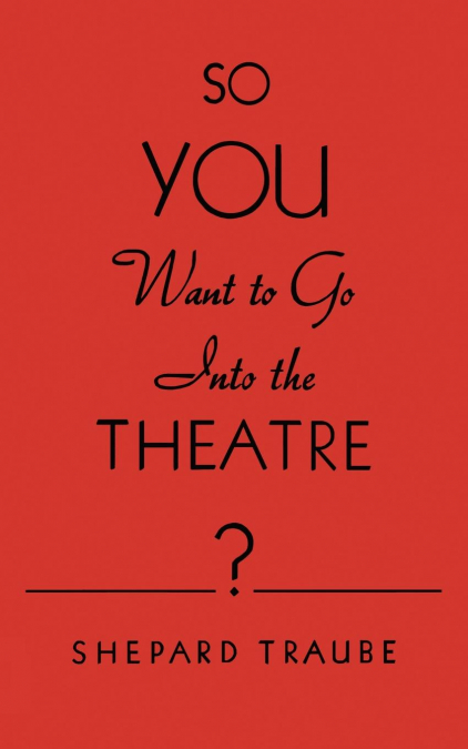 So You Want to Go Into the Theatre?
