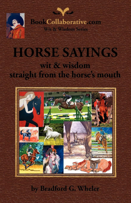 Horse Sayings; Wit & Wisdom Straight from the Horse's Mouth