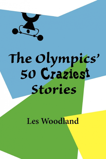 The Olympics’ 50 Craziest Stories