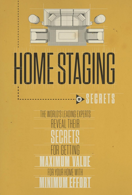Home Staging Our Secrets The World's Leading Experts Reveal their Secrets for getting maximum value for your home with Minimum Effort
