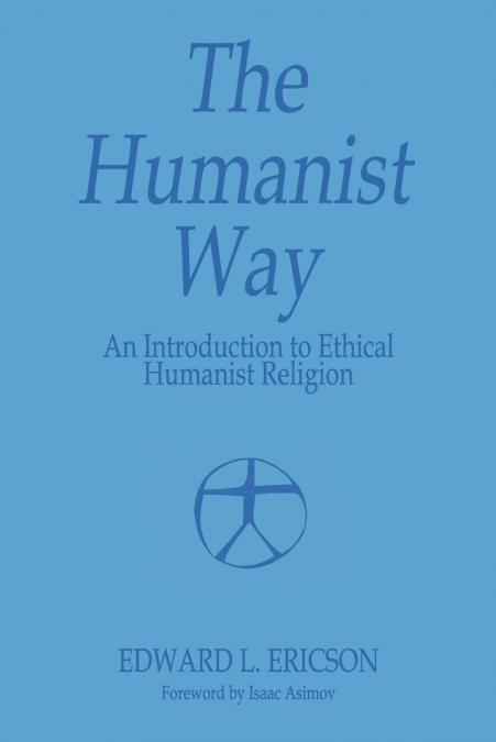 The Humanist Way - An Introduction to Ethical Humanist Religion