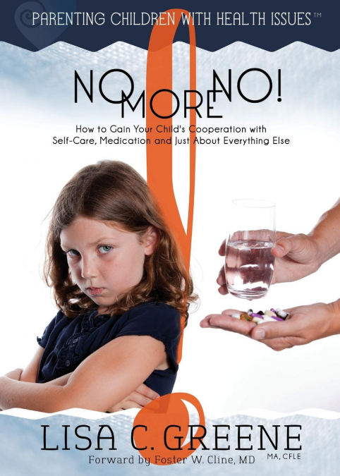 No More No! How to Gain Your Child's Cooperation with Self-Care, Medication and Just About Everything Else