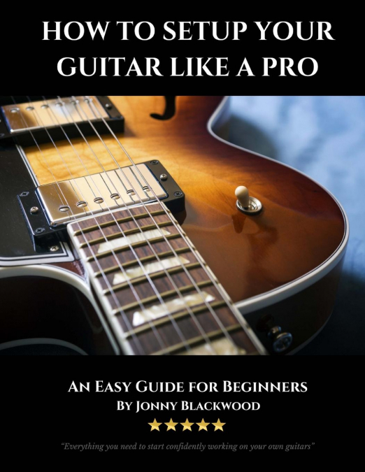 How To Setup Your Guitar Like A Pro