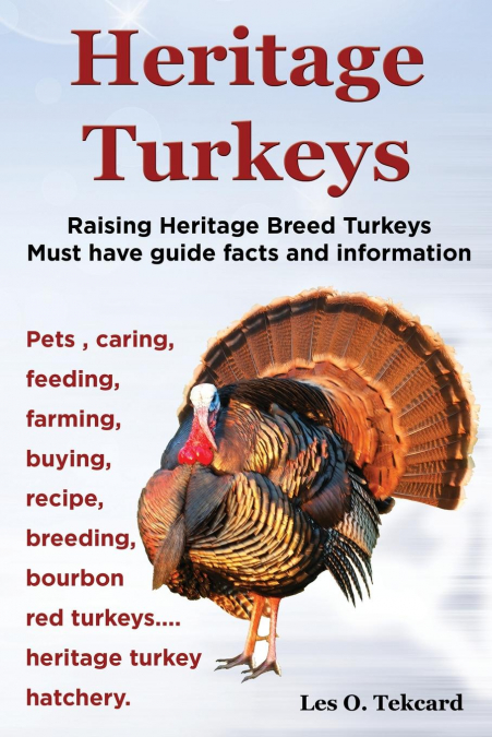 Heritage Turkeys. Raising Heritage Breed Turkeys Must Have Guide Facts and Information Pets, Caring, Feeding, Farming, Buying, Recipe, Breeding, Bourb