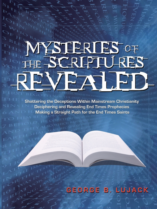 Mysteries of the Scriptures Revealed - Shattering the Deceptions Within Mainstream Christianity  Deciphering and Revealing End Times Prophecies Making a Straight Path for the End Times Saints