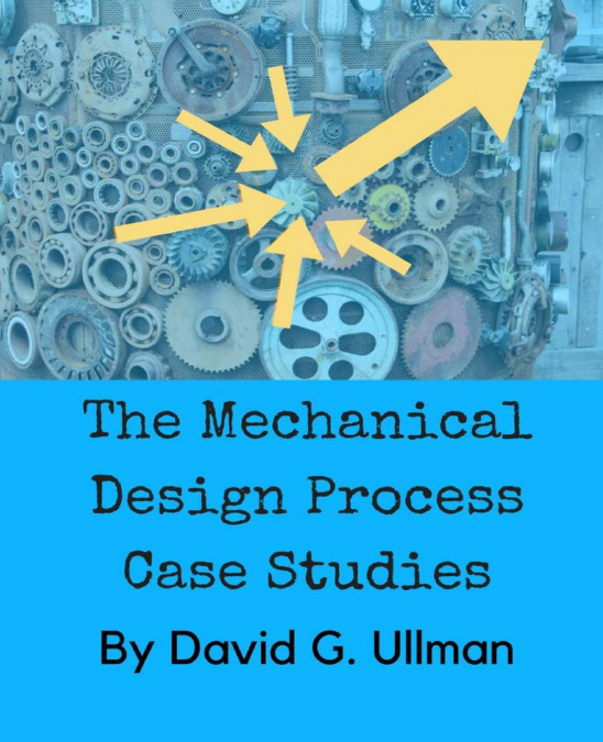 The Mechanical Design Process Case Studies