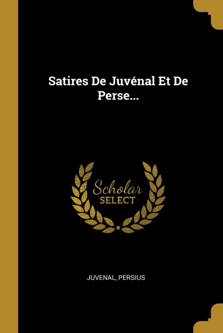 Satires De Juvénal Et De Perse...