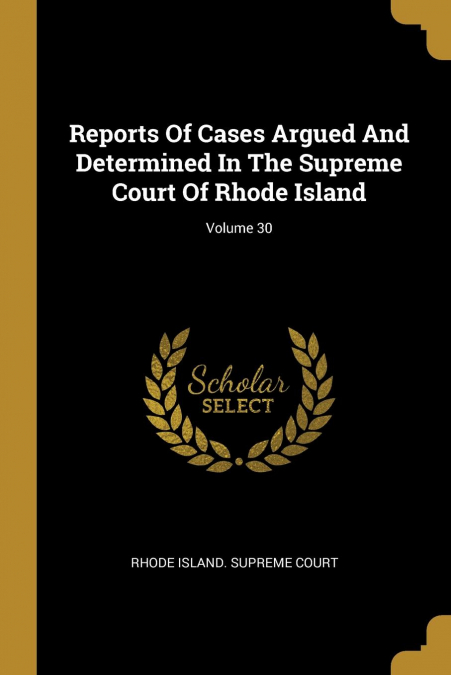 Reports Of Cases Argued And Determined In The Supreme Court Of Rhode Island; Volume 30