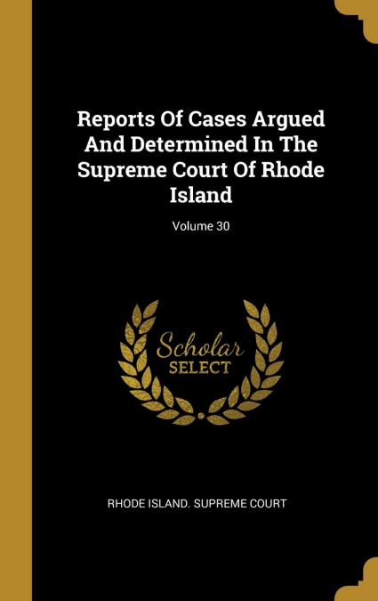 Reports Of Cases Argued And Determined In The Supreme Court Of Rhode Island; Volume 30