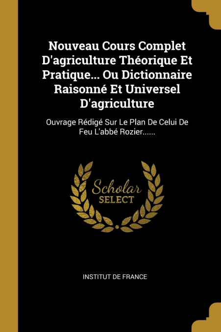 Nouveau Cours Complet D'agriculture Théorique Et Pratique... Ou Dictionnaire Raisonné Et Universel D'agriculture