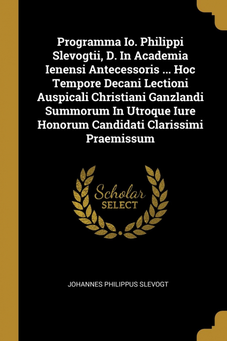 Programma Io. Philippi Slevogtii, D. In Academia Ienensi Antecessoris ... Hoc Tempore Decani Lectioni Auspicali Christiani Ganzlandi Summorum In Utroque Iure Honorum Candidati Clarissimi Praemissum
