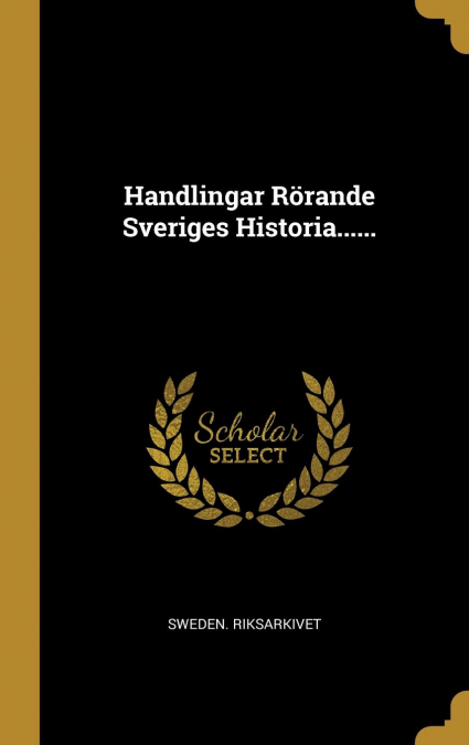 Handlingar Rörande Sveriges Historia......