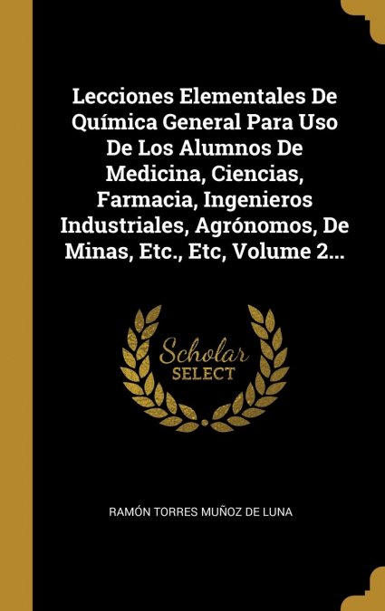 Lecciones Elementales De Química General Para Uso De Los Alumnos De Medicina, Ciencias, Farmacia, Ingenieros Industriales, Agrónomos, De Minas, Etc., Etc, Volume 2...