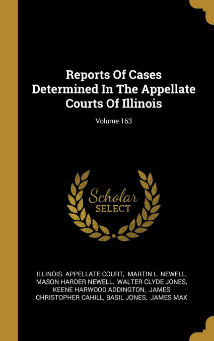 Reports Of Cases Determined In The Appellate Courts Of Illinois; Volume 163