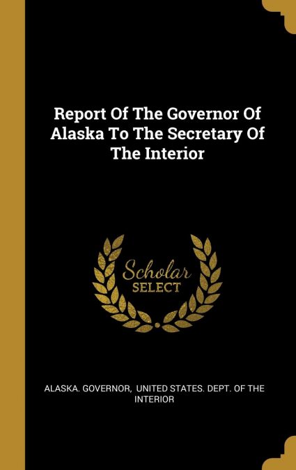 Report Of The Governor Of Alaska To The Secretary Of The Interior