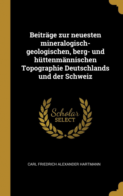 Beiträge zur neuesten mineralogisch-geologischen, berg- und hüttenmännischen Topographie Deutschlands und der Schweiz