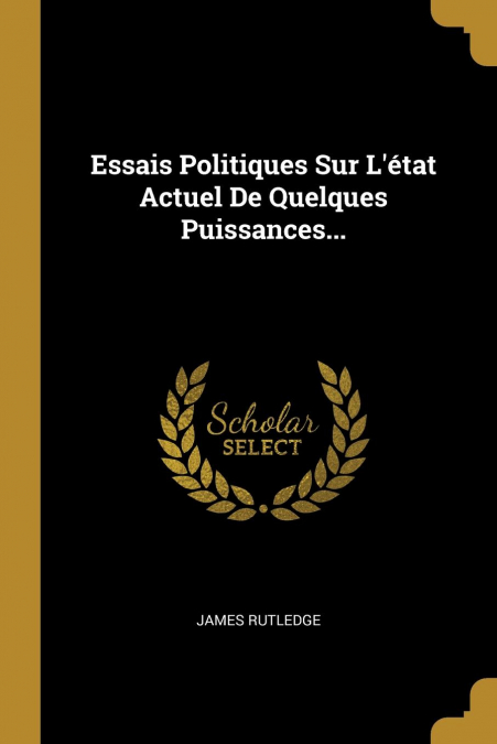 Essais Politiques Sur L’état Actuel De Quelques Puissances...