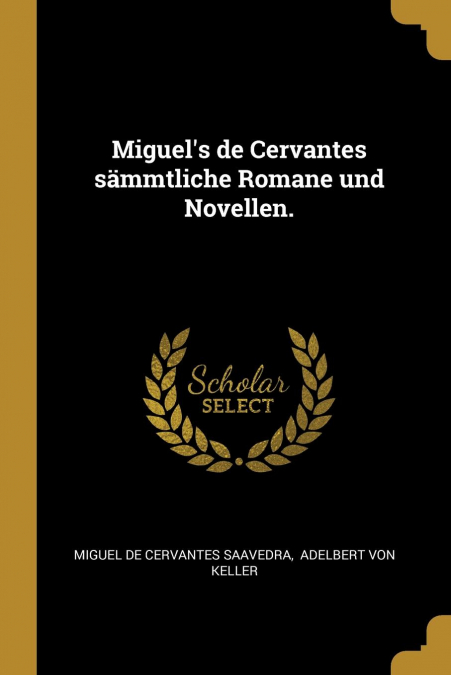 Miguel’s de Cervantes sämmtliche Romane und Novellen.