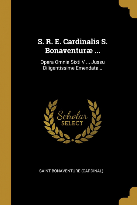 S. R. E. Cardinalis S. Bonaventuræ ...