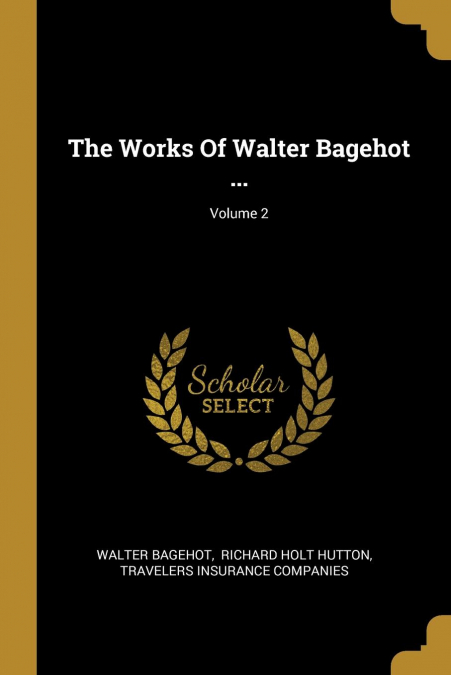 The Works Of Walter Bagehot ...; Volume 2