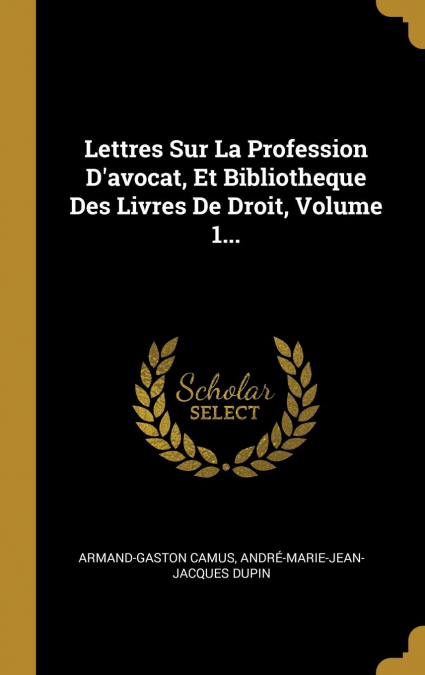 Lettres Sur La Profession D’avocat, Et Bibliotheque Des Livres De Droit, Volume 1...