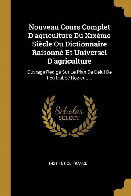 Nouveau Cours Complet D’agriculture Du Xixème Siècle Ou Dictionnaire Raisonné Et Universel D’agriculture