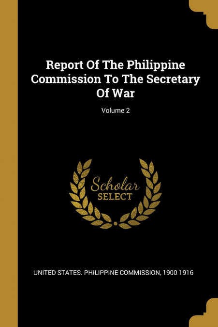 Report Of The Philippine Commission To The Secretary Of War; Volume 2