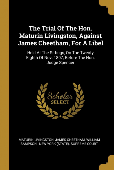 The Trial Of The Hon. Maturin Livingston, Against James Cheetham, For A Libel