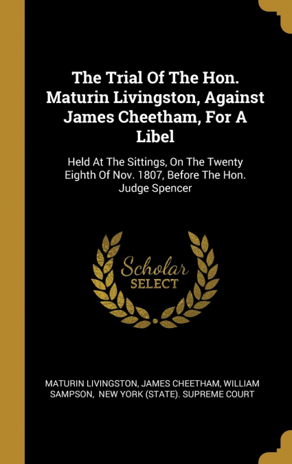 The Trial Of The Hon. Maturin Livingston, Against James Cheetham, For A Libel