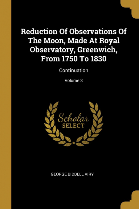 Reduction Of Observations Of The Moon, Made At Royal Observatory, Greenwich, From 1750 To 1830