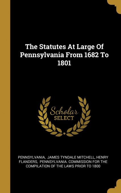 The Statutes At Large Of Pennsylvania From 1682 To 1801