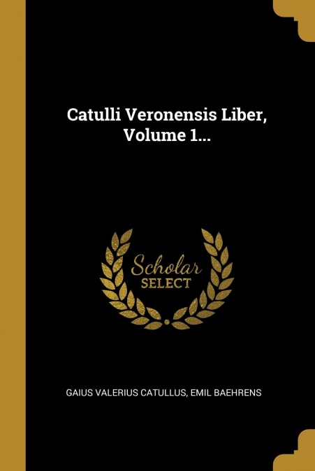 Catulli Veronensis Liber, Volume 1...