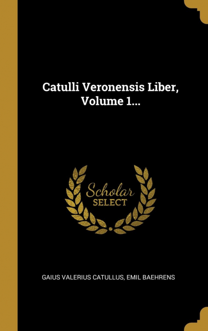 Catulli Veronensis Liber, Volume 1...
