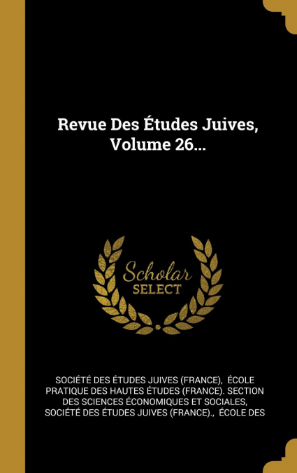 Revue Des Études Juives, Volume 26...
