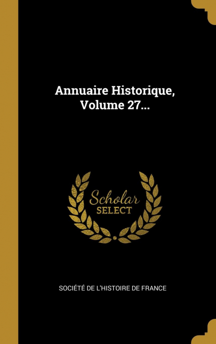 Annuaire Historique, Volume 27...