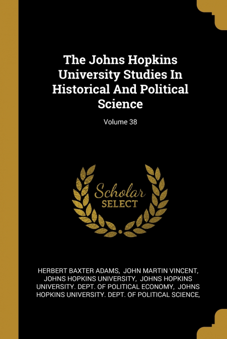 The Johns Hopkins University Studies In Historical And Political Science; Volume 38
