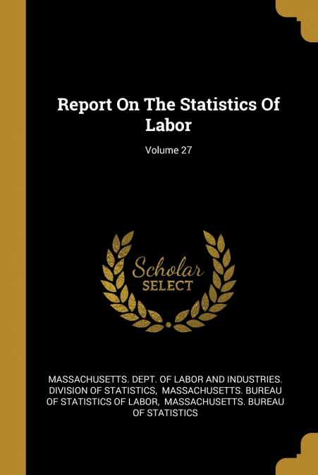 Report On The Statistics Of Labor; Volume 27