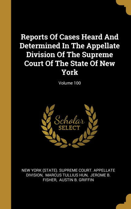 Reports Of Cases Heard And Determined In The Appellate Division Of The Supreme Court Of The State Of New York; Volume 100