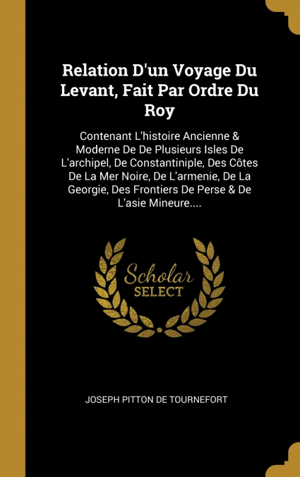 Relation D’un Voyage Du Levant, Fait Par Ordre Du Roy