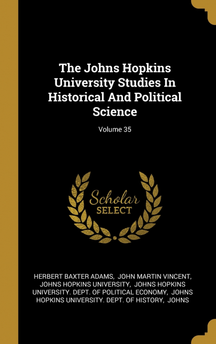 The Johns Hopkins University Studies In Historical And Political Science; Volume 35