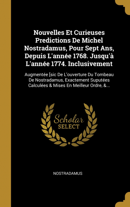 Nouvelles Et Curieuses Predictions De Michel Nostradamus, Pour Sept Ans, Depuis L’année 1768. Jusqu’à L’année 1774. Inclusivement