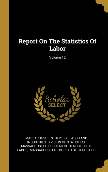 Report On The Statistics Of Labor; Volume 12