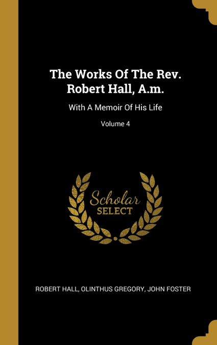 The Works Of The Rev. Robert Hall, A.m.