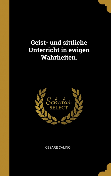 Geist- und sittliche Unterricht in ewigen Wahrheiten.