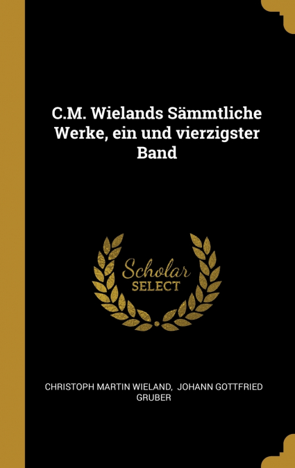 C.M. Wielands Sämmtliche Werke, ein und vierzigster Band