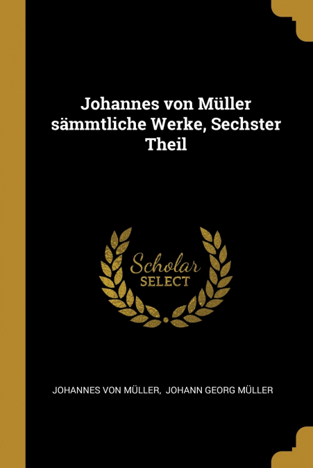 Johannes von Müller sämmtliche Werke, Sechster Theil
